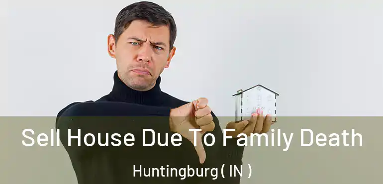  Sell House Due To Family Death Huntingburg ( IN )