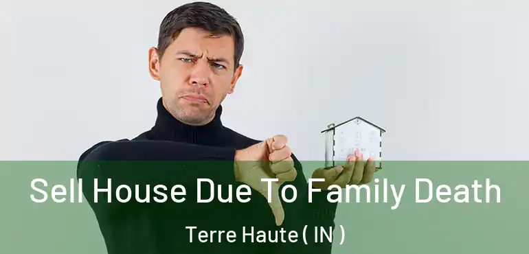  Sell House Due To Family Death Terre Haute ( IN )