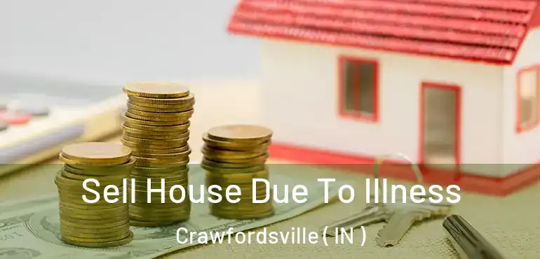  Sell House Due To Illness Crawfordsville ( IN )