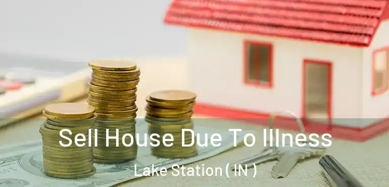  Sell House Due To Illness Lake Station ( IN )