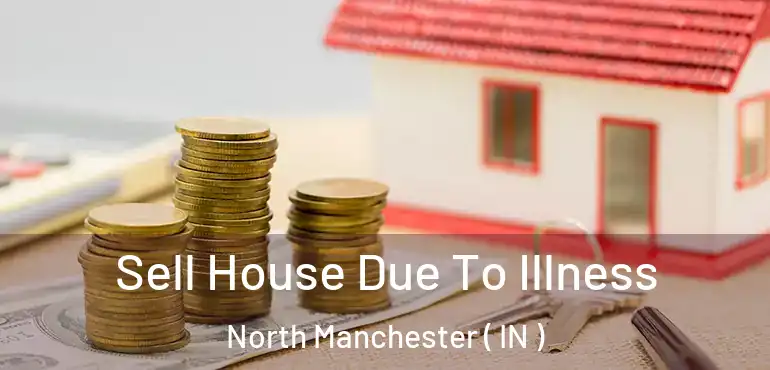  Sell House Due To Illness North Manchester ( IN )