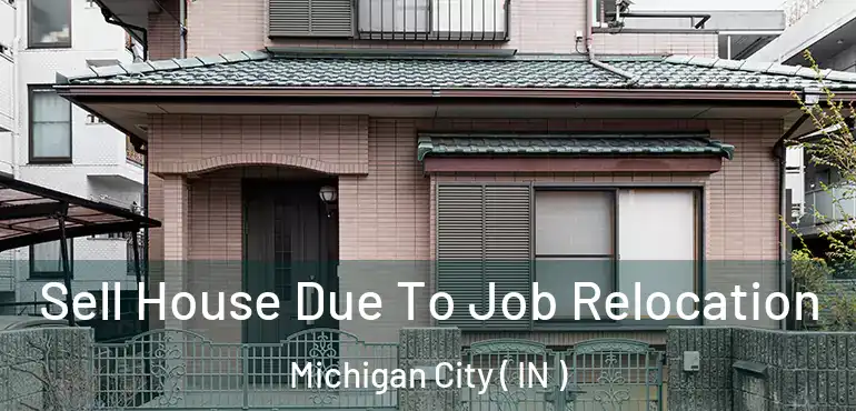  Sell House Due To Job Relocation Michigan City ( IN )