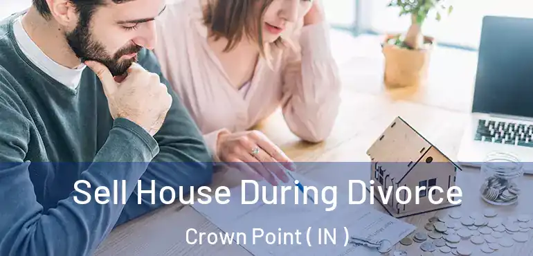  Sell House During Divorce Crown Point ( IN )