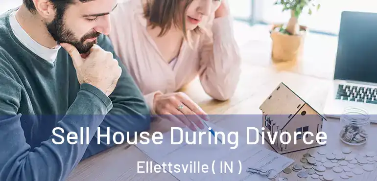 Sell House During Divorce Ellettsville ( IN )