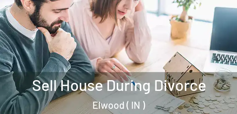  Sell House During Divorce Elwood ( IN )