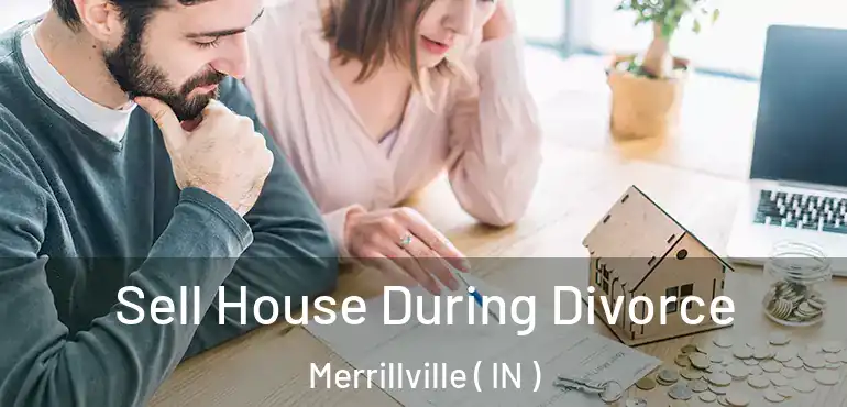  Sell House During Divorce Merrillville ( IN )