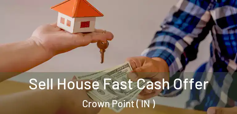  Sell House Fast Cash Offer Crown Point ( IN )