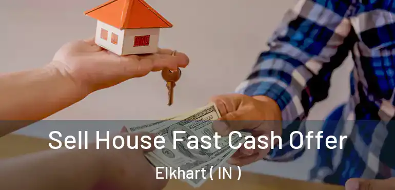  Sell House Fast Cash Offer Elkhart ( IN )