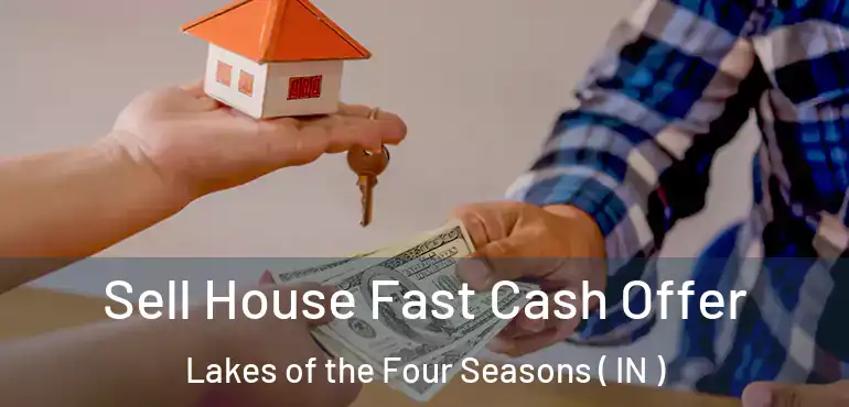  Sell House Fast Cash Offer Lakes of the Four Seasons ( IN )