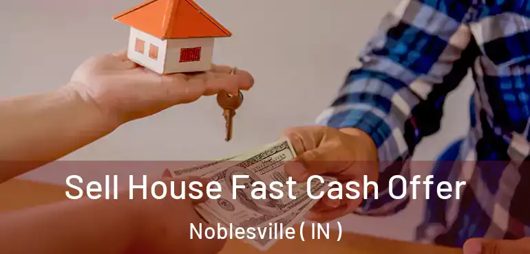  Sell House Fast Cash Offer Noblesville ( IN )