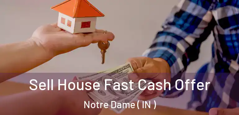  Sell House Fast Cash Offer Notre Dame ( IN )