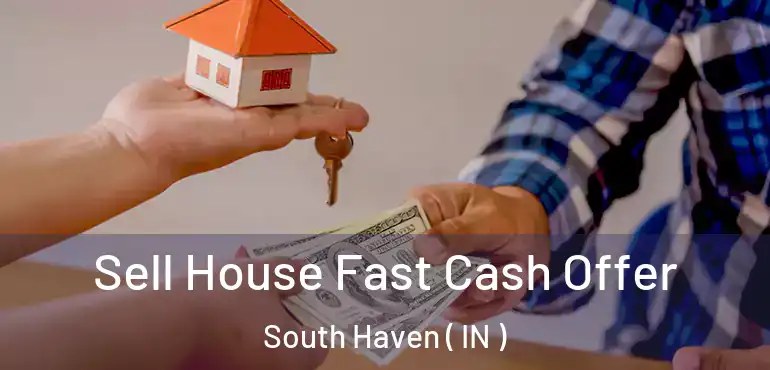  Sell House Fast Cash Offer South Haven ( IN )