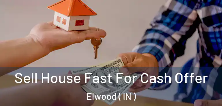  Sell House Fast For Cash Offer Elwood ( IN )