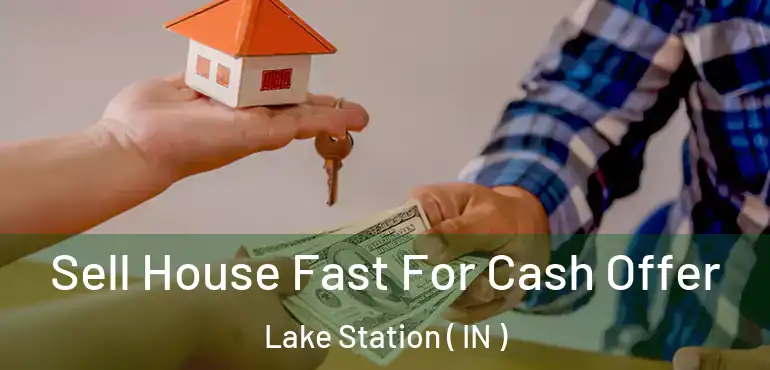  Sell House Fast For Cash Offer Lake Station ( IN )