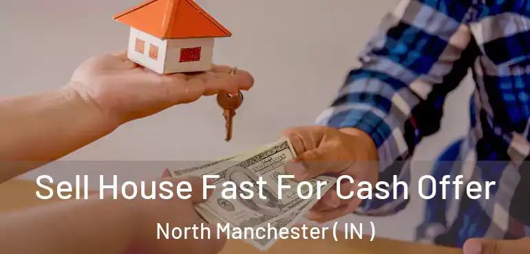 Sell House Fast For Cash Offer North Manchester ( IN )