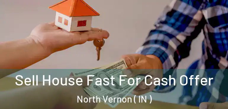  Sell House Fast For Cash Offer North Vernon ( IN )
