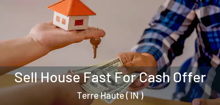  Sell House Fast For Cash Offer Terre Haute ( IN )