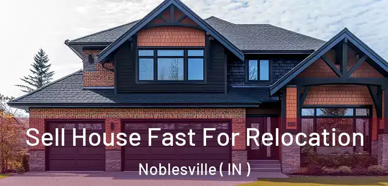  Sell House Fast For Relocation Noblesville ( IN )