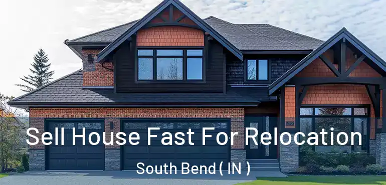  Sell House Fast For Relocation South Bend ( IN )