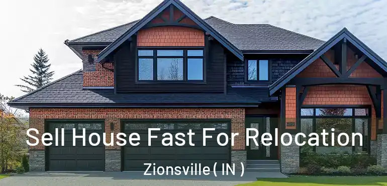  Sell House Fast For Relocation Zionsville ( IN )