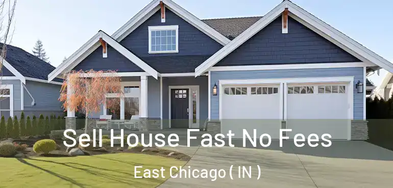  Sell House Fast No Fees East Chicago ( IN )