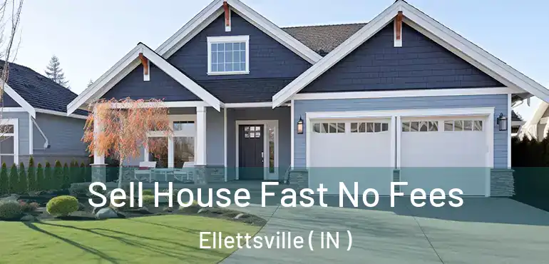  Sell House Fast No Fees Ellettsville ( IN )