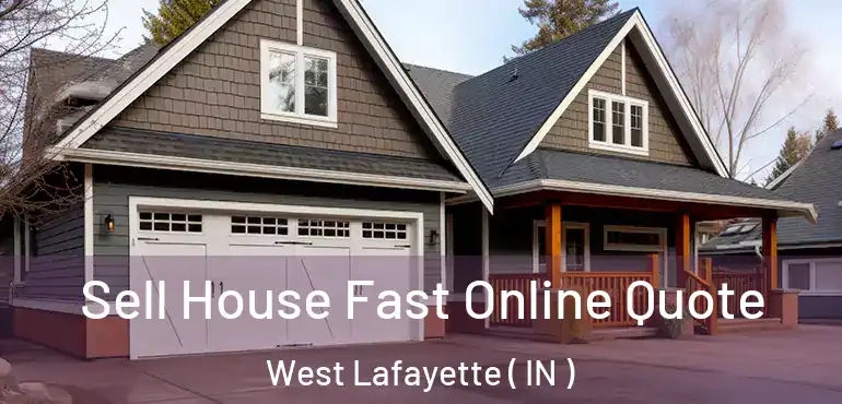  Sell House Fast Online Quote West Lafayette ( IN )