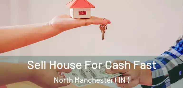  Sell House For Cash Fast North Manchester ( IN )