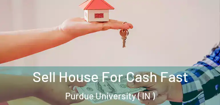  Sell House For Cash Fast Purdue University ( IN )