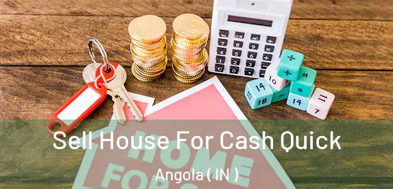  Sell House For Cash Quick Angola ( IN )