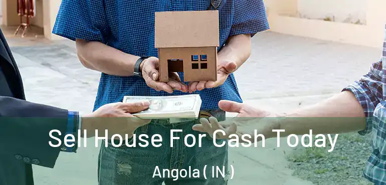  Sell House For Cash Today Angola ( IN )