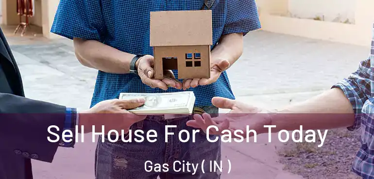  Sell House For Cash Today Gas City ( IN )