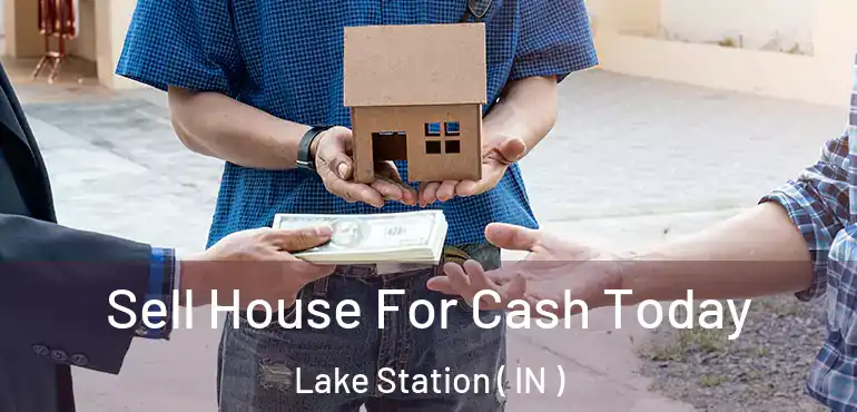  Sell House For Cash Today Lake Station ( IN )