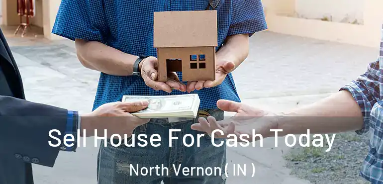  Sell House For Cash Today North Vernon ( IN )