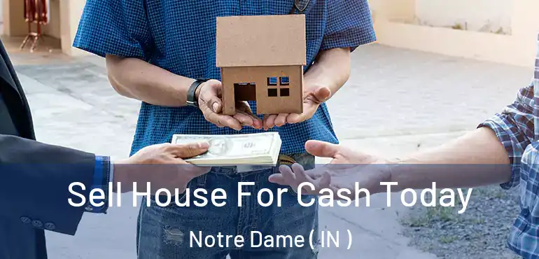  Sell House For Cash Today Notre Dame ( IN )