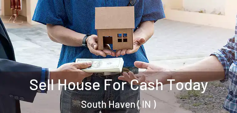  Sell House For Cash Today South Haven ( IN )