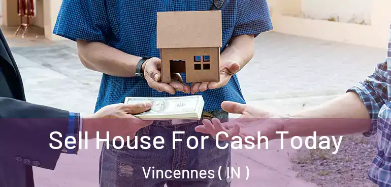  Sell House For Cash Today Vincennes ( IN )