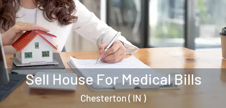  Sell House For Medical Bills Chesterton ( IN )