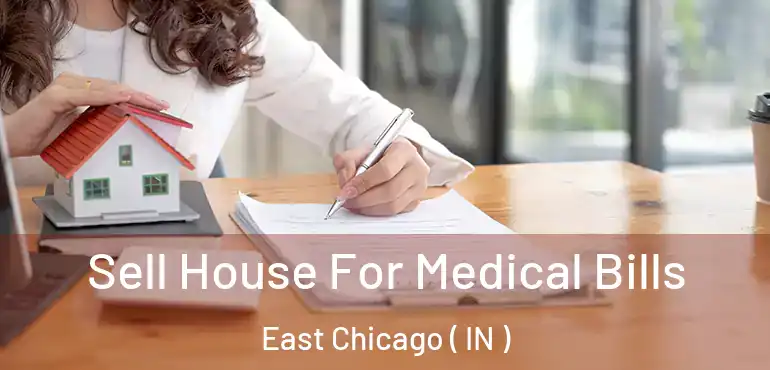  Sell House For Medical Bills East Chicago ( IN )