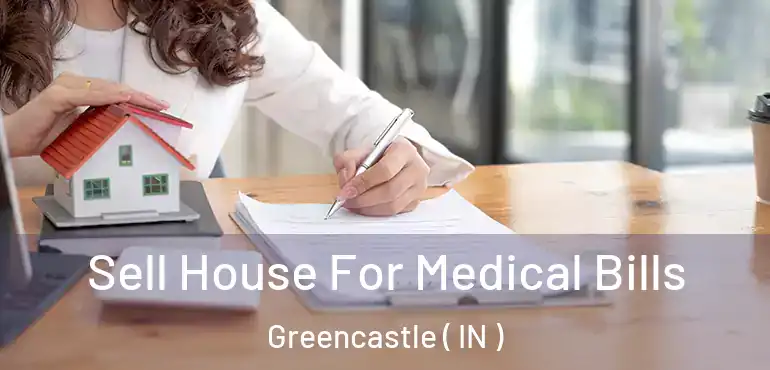  Sell House For Medical Bills Greencastle ( IN )