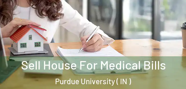  Sell House For Medical Bills Purdue University ( IN )
