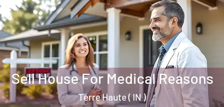  Sell House For Medical Reasons Terre Haute ( IN )