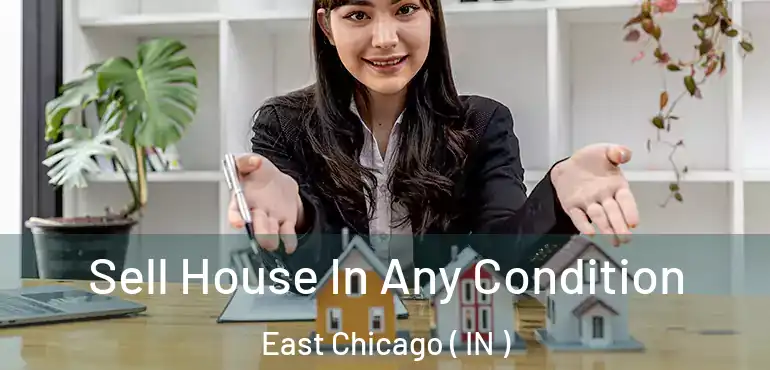  Sell House In Any Condition East Chicago ( IN )