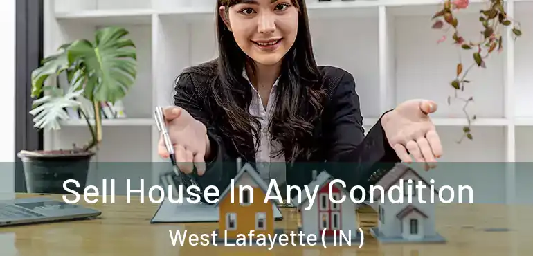  Sell House In Any Condition West Lafayette ( IN )