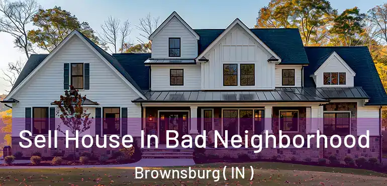  Sell House In Bad Neighborhood Brownsburg ( IN )