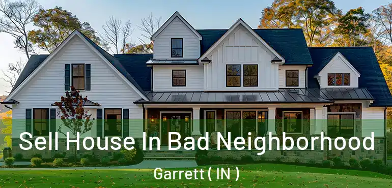  Sell House In Bad Neighborhood Garrett ( IN )