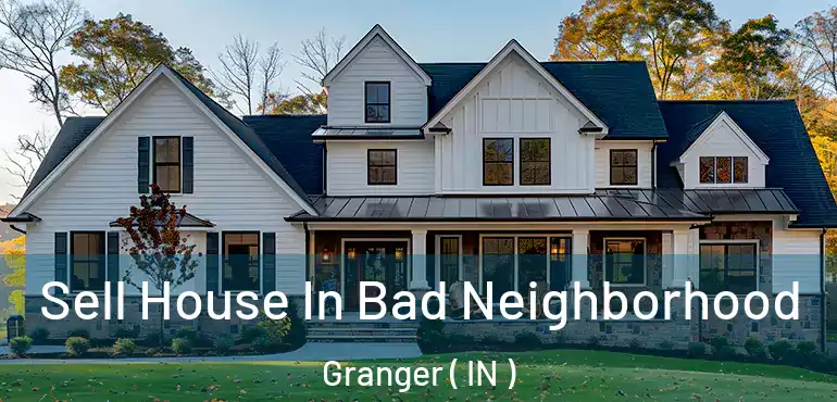  Sell House In Bad Neighborhood Granger ( IN )