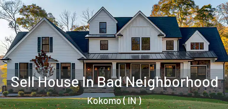 Sell House In Bad Neighborhood Kokomo ( IN )