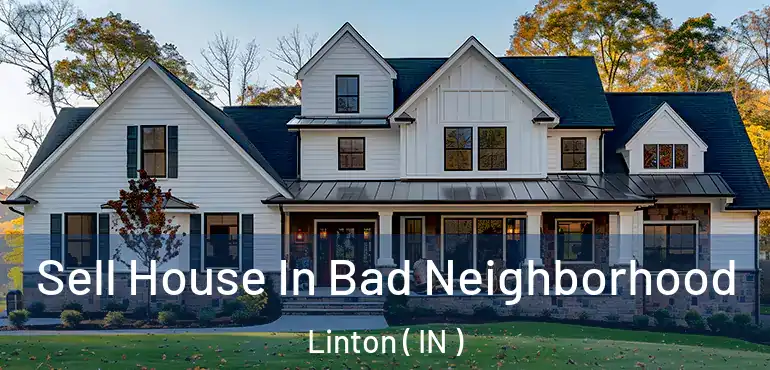  Sell House In Bad Neighborhood Linton ( IN )
