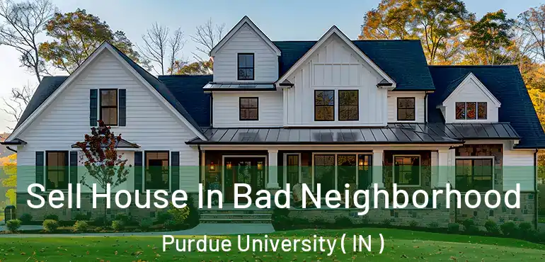  Sell House In Bad Neighborhood Purdue University ( IN )